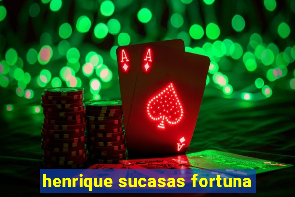 henrique sucasas fortuna